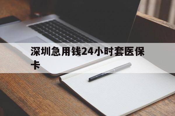 抚州深圳急用钱24小时套医保卡(去药店直接说套医保卡)