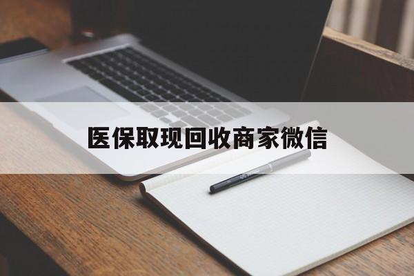 抚州医保取现回收商家微信(医保回收是什么意思)