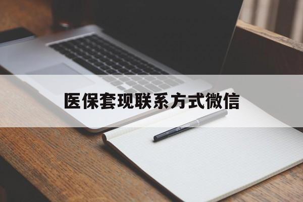 抚州医保套现联系方式微信(医保套现的联系方式)