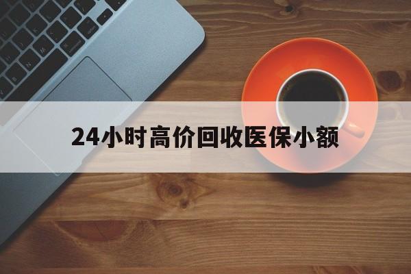抚州24小时高价回收医保小额(求一个套医保卡的黄牛)