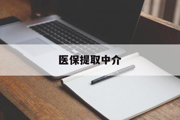 抚州医保提取中介(医保提取中介怎么联系)
